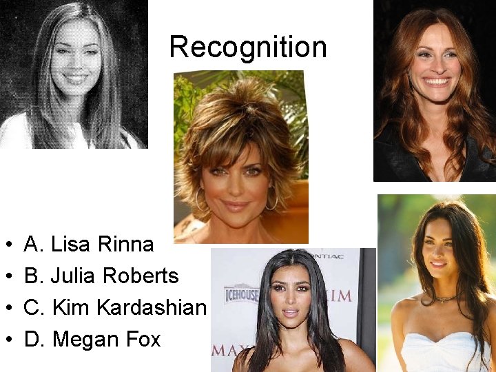 Recognition • • A. Lisa Rinna B. Julia Roberts C. Kim Kardashian D. Megan
