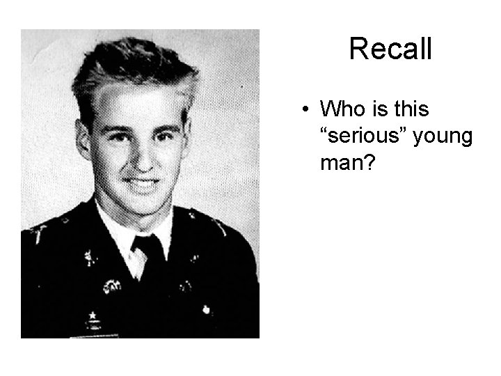 Recall • Who is this “serious” young man? 