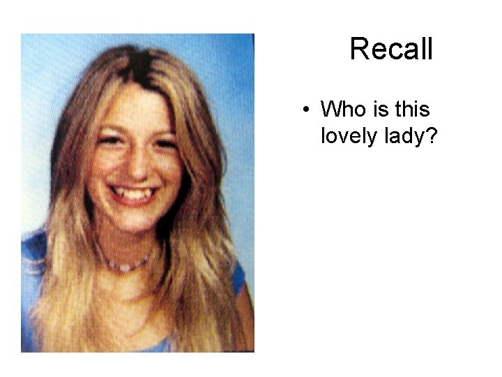 Recall • Who is this lovely lady? 
