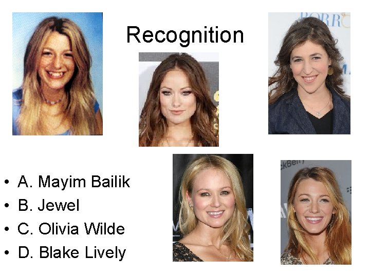 Recognition • • A. Mayim Bailik B. Jewel C. Olivia Wilde D. Blake Lively