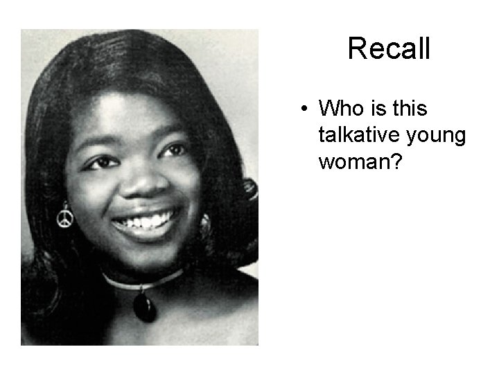 Recall • Who is this talkative young woman? 