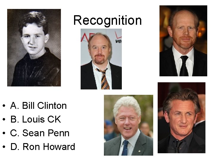 Recognition • • A. Bill Clinton B. Louis CK C. Sean Penn D. Ron