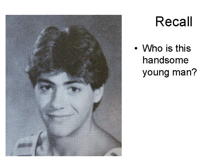 Recall • Who is this handsome young man? 