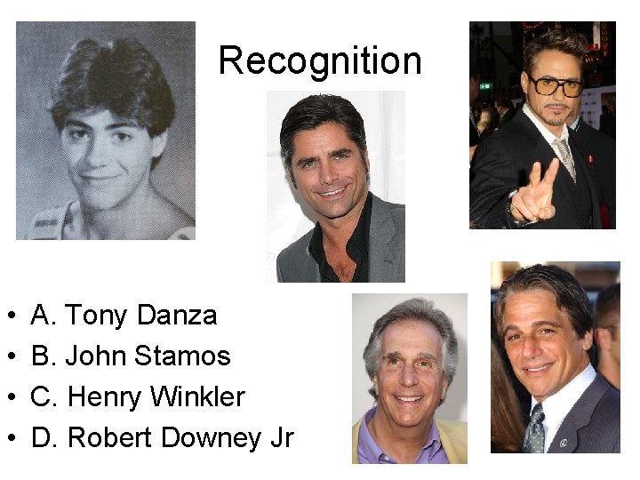 Recognition • • A. Tony Danza B. John Stamos C. Henry Winkler D. Robert