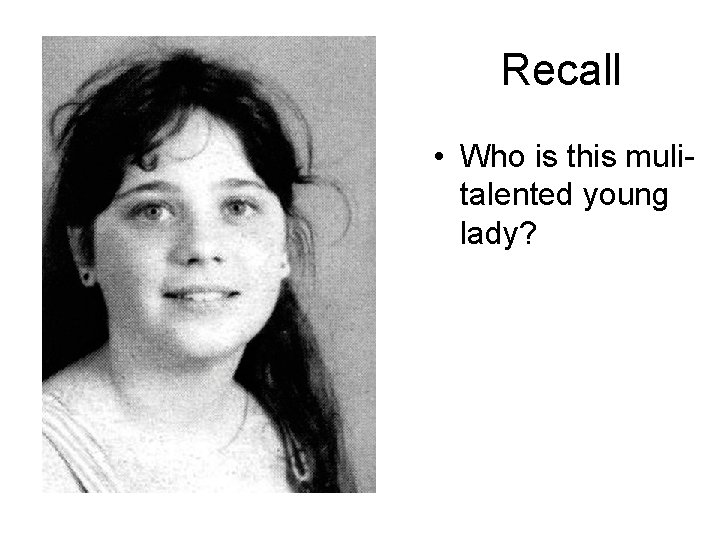 Recall • Who is this mulitalented young lady? 