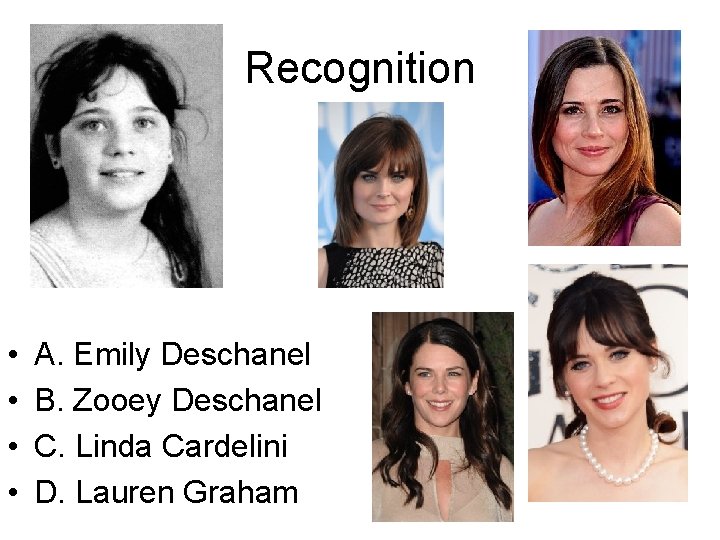 Recognition • • A. Emily Deschanel B. Zooey Deschanel C. Linda Cardelini D. Lauren