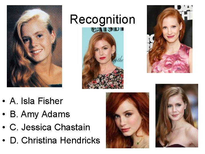 Recognition • • A. Isla Fisher B. Amy Adams C. Jessica Chastain D. Christina