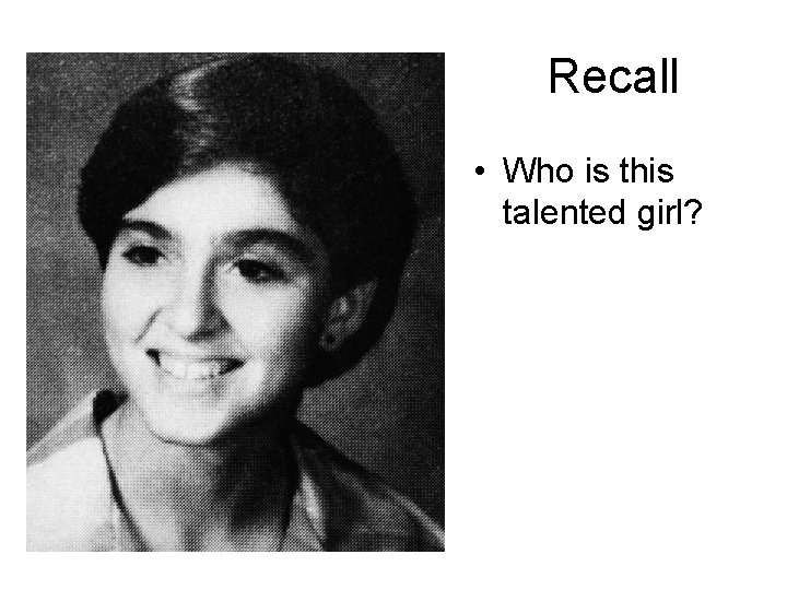 Recall • Who is this talented girl? 