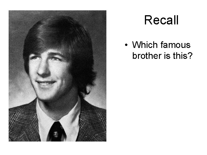 Recall • Which famous brother is this? 