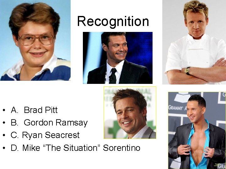 Recognition • • A. Brad Pitt B. Gordon Ramsay C. Ryan Seacrest D. Mike