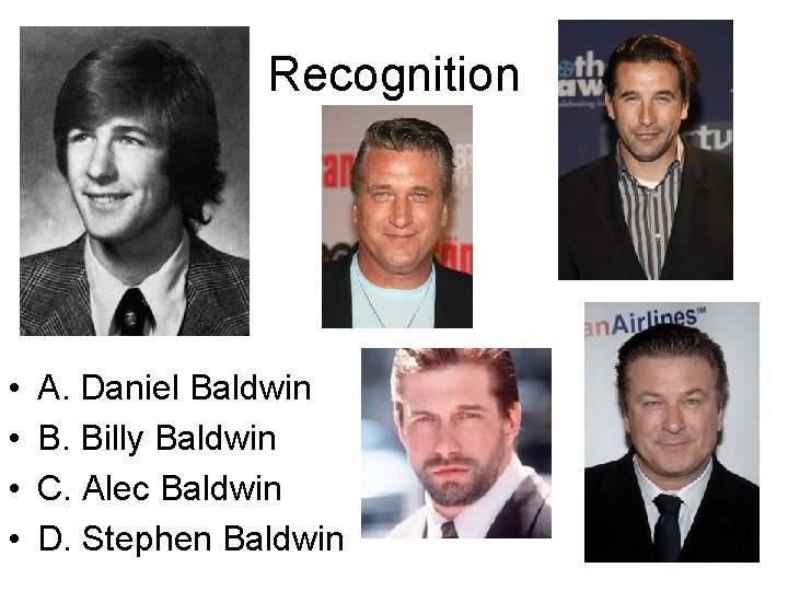 Recognition • • A. Daniel Baldwin B. Billy Baldwin C. Alec Baldwin D. Stephen