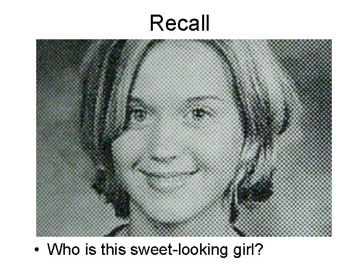 Recall • Who is this sweet-looking girl? 