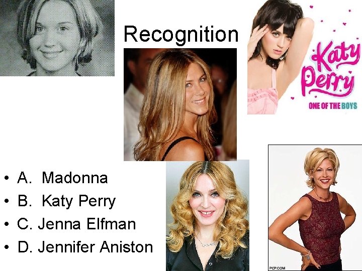 Recognition • • A. Madonna B. Katy Perry C. Jenna Elfman D. Jennifer Aniston