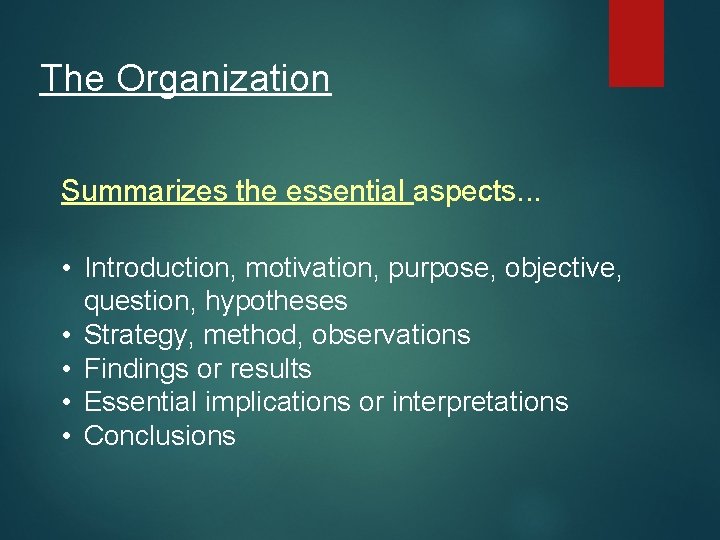 The Organization Summarizes the essential aspects. . . • Introduction, motivation, purpose, objective, question,