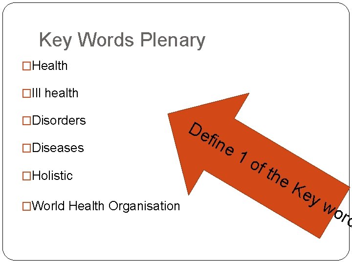 Key Words Plenary �Health �Ill health �Disorders �Diseases �Holistic �World Health Organisation De fin