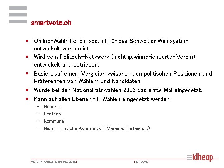 smartvote. ch § Online-Wahlhilfe, die speziell für das Schweizer Wahlsystem entwickelt worden ist. §