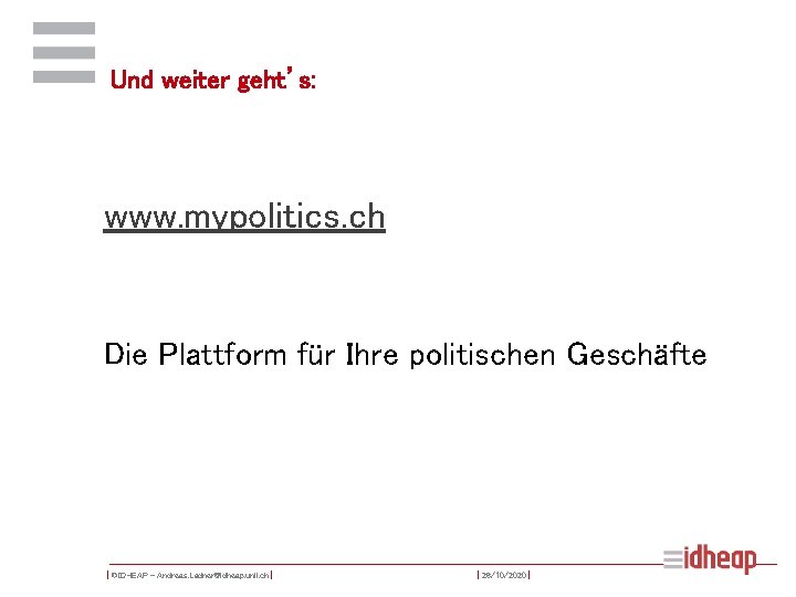Und weiter geht’s: www. mypolitics. ch Die Plattform für Ihre politischen Geschäfte | ©IDHEAP