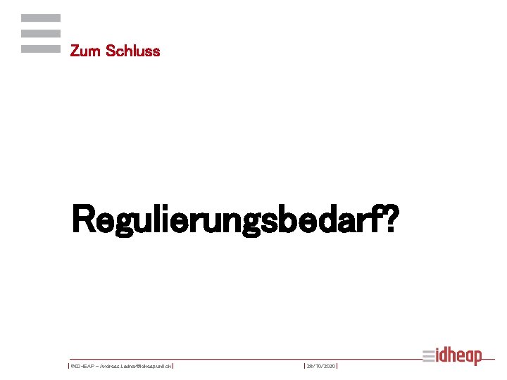 Zum Schluss Regulierungsbedarf? | ©IDHEAP – Andreas. Ladner@idheap. unil. ch | | 26/10/2020 |