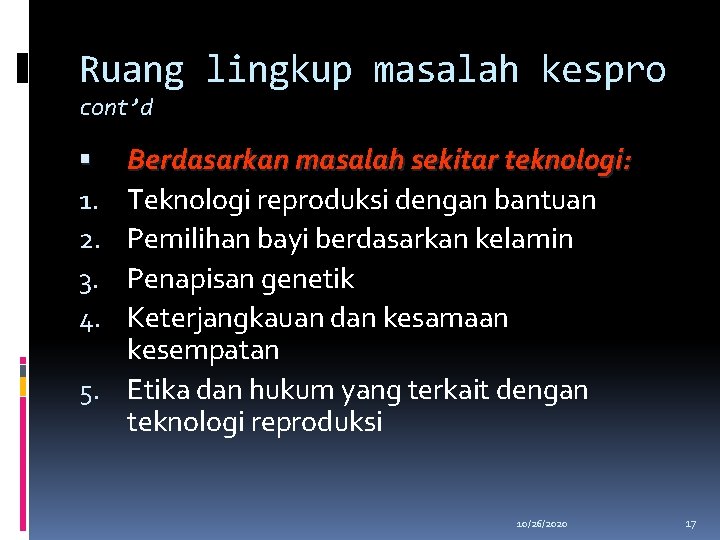 Ruang lingkup masalah kespro cont’d Berdasarkan masalah sekitar teknologi: Teknologi reproduksi dengan bantuan Pemilihan