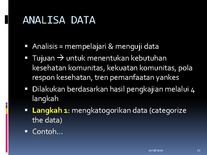 ANALISA DATA Analisis = mempelajari & menguji data Tujuan untuk menentukan kebutuhan kesehatan komunitas,