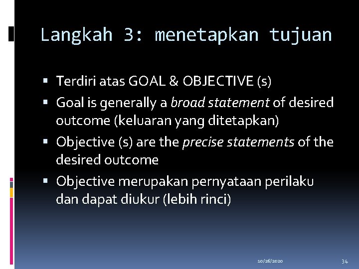 Langkah 3: menetapkan tujuan Terdiri atas GOAL & OBJECTIVE (s) Goal is generally a