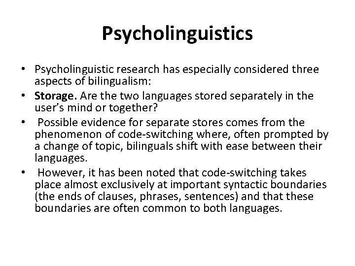 Psycholinguistics • Psycholinguistic research has especially considered three aspects of bilingualism: • Storage. Are