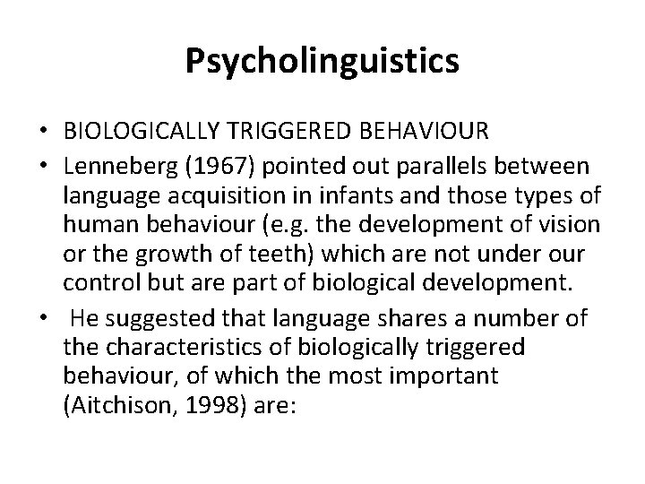 Psycholinguistics • BIOLOGICALLY TRIGGERED BEHAVIOUR • Lenneberg (1967) pointed out parallels between language acquisition