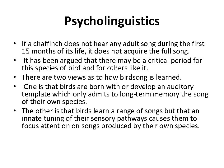 Psycholinguistics • If a chaffinch does not hear any adult song during the first