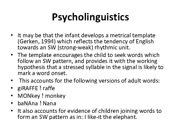 Psycholinguistics • It may be that the infant develops a metrical template (Gerken, 1994)