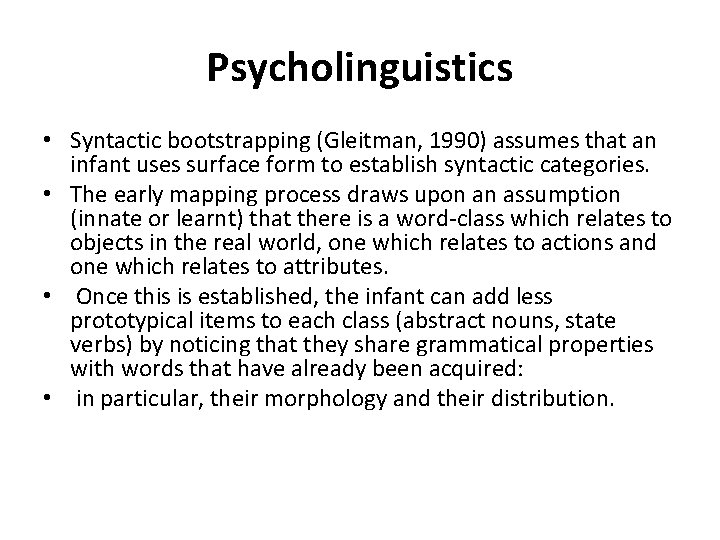 Psycholinguistics • Syntactic bootstrapping (Gleitman, 1990) assumes that an infant uses surface form to