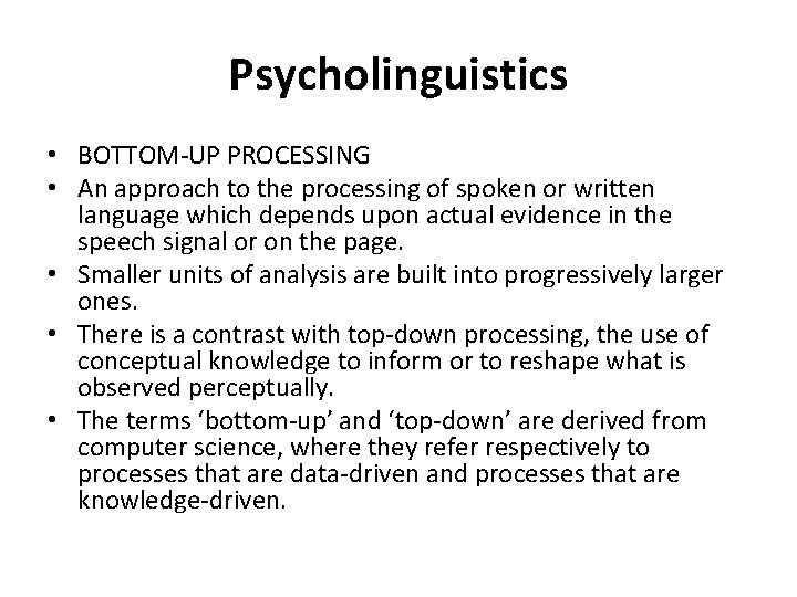 Psycholinguistics • BOTTOM-UP PROCESSING • An approach to the processing of spoken or written