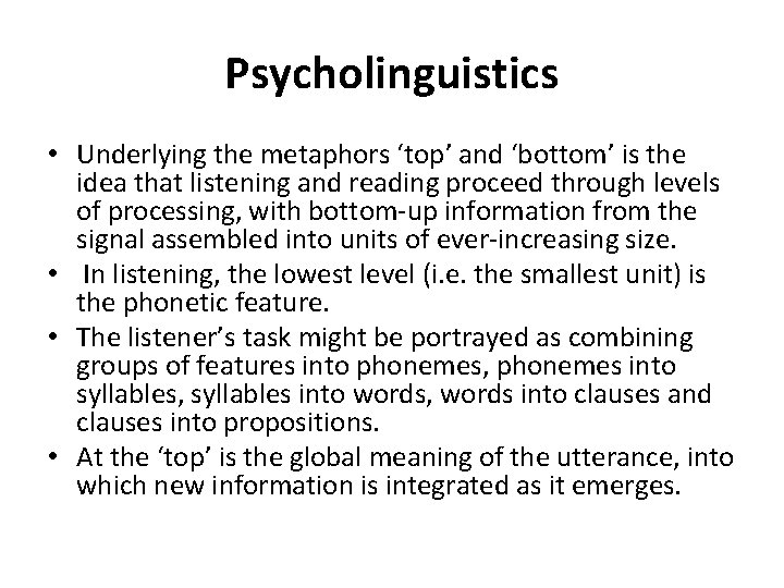 Psycholinguistics • Underlying the metaphors ‘top’ and ‘bottom’ is the idea that listening and