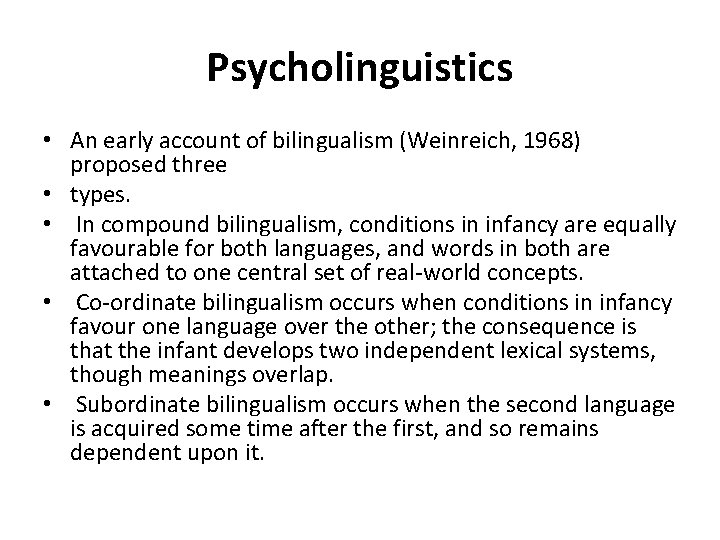 Psycholinguistics • An early account of bilingualism (Weinreich, 1968) proposed three • types. •