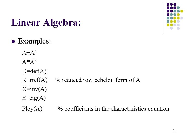 Linear Algebra: Examples: A+A’ l A*A’ D=det(A) R=rref(A) % reduced row echelon form of Linear Algebra: Examples: A+A’ l A*A’ D=det(A) R=rref(A) % reduced row echelon form of