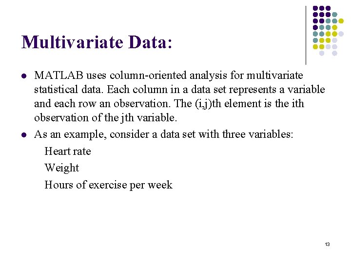 Multivariate Data: MATLAB uses column-oriented analysis for multivariate statistical data. Each column in a Multivariate Data: MATLAB uses column-oriented analysis for multivariate statistical data. Each column in a
