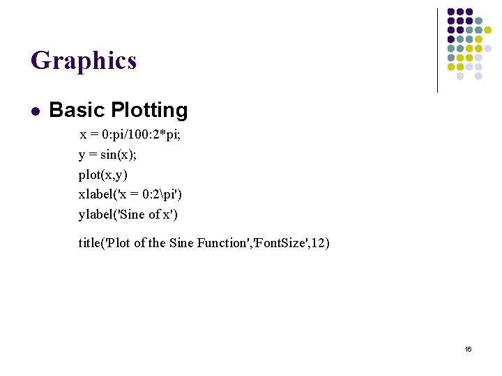 Graphics l Basic Plotting x = 0: pi/100: 2*pi; y = sin(x); plot(x, y) Graphics l Basic Plotting x = 0: pi/100: 2*pi; y = sin(x); plot(x, y)