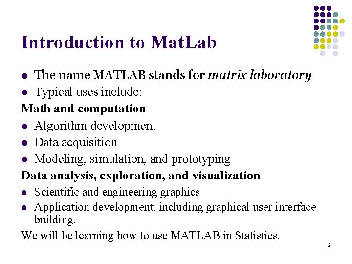 Introduction to Mat. Lab The name MATLAB stands for matrix laboratory l Typical uses Introduction to Mat. Lab The name MATLAB stands for matrix laboratory l Typical uses