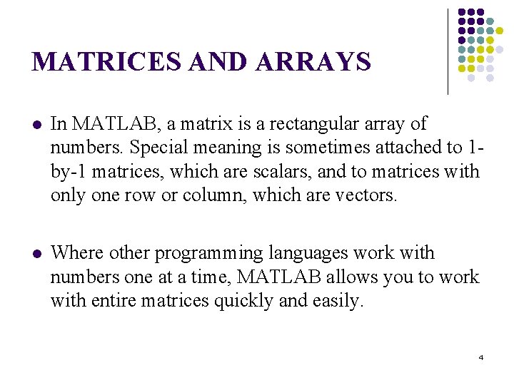 MATRICES AND ARRAYS l In MATLAB, a matrix is a rectangular array of numbers. MATRICES AND ARRAYS l In MATLAB, a matrix is a rectangular array of numbers.