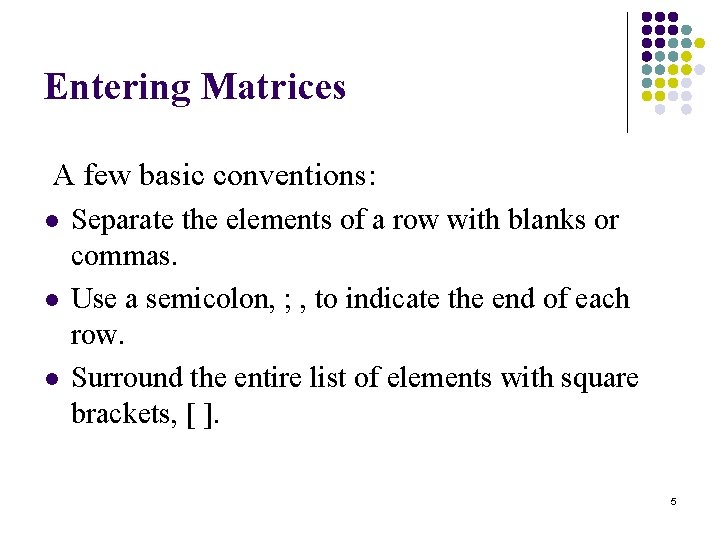 Entering Matrices A few basic conventions: l Separate the elements of a row with Entering Matrices A few basic conventions: l Separate the elements of a row with