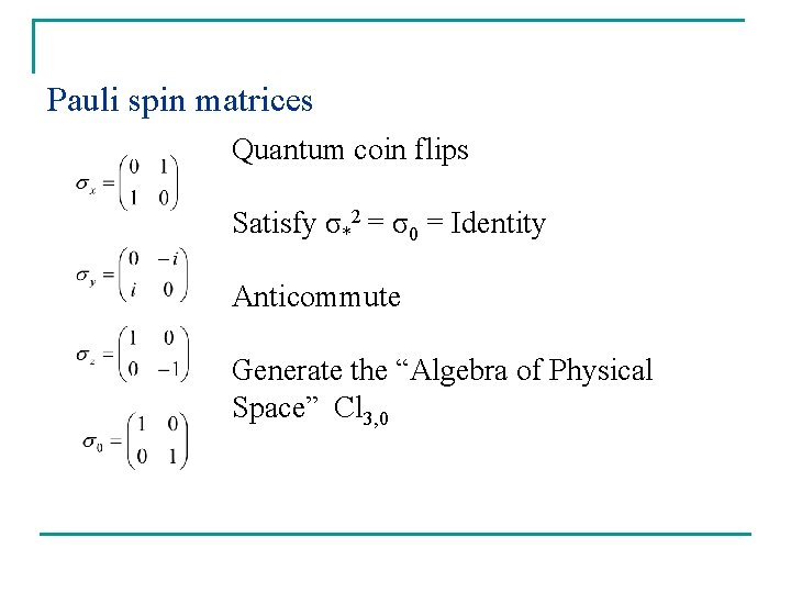 Pauli spin matrices Quantum coin flips Satisfy σ*2 = σ0 = Identity Anticommute Generate