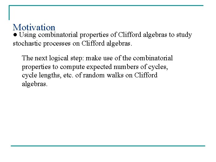 Motivation ● Using combinatorial properties of Clifford algebras to study stochastic processes on Clifford