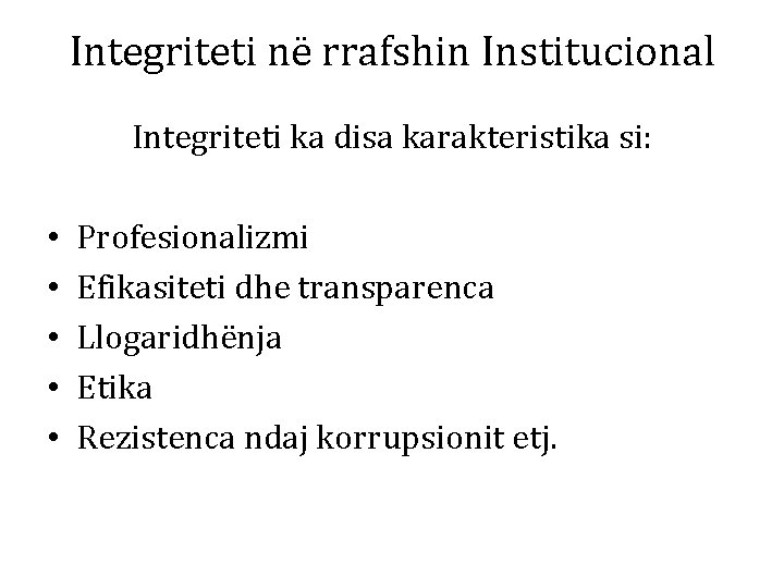 Integriteti në rrafshin Institucional Integriteti ka disa karakteristika si: • • • Profesionalizmi Efikasiteti