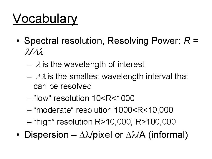 Vocabulary • Spectral resolution, Resolving Power: R = l/Dl – l is the wavelength