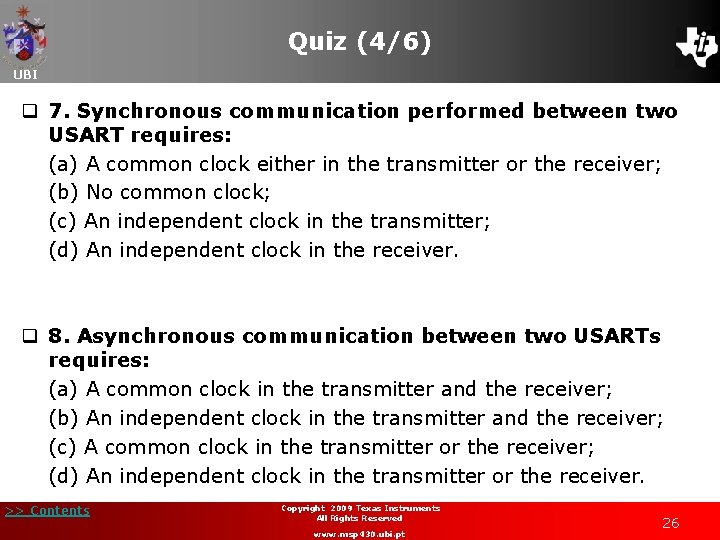 Quiz (4/6) UBI q 7. Synchronous communication performed between two USART requires: (a) A