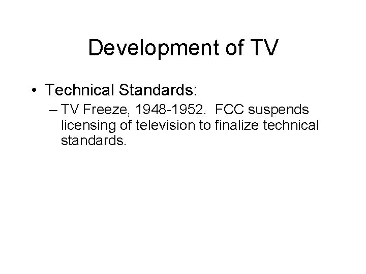 Development of TV • Technical Standards: – TV Freeze, 1948 -1952. FCC suspends licensing