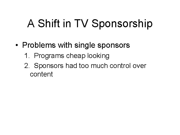 A Shift in TV Sponsorship • Problems with single sponsors 1. Programs cheap looking
