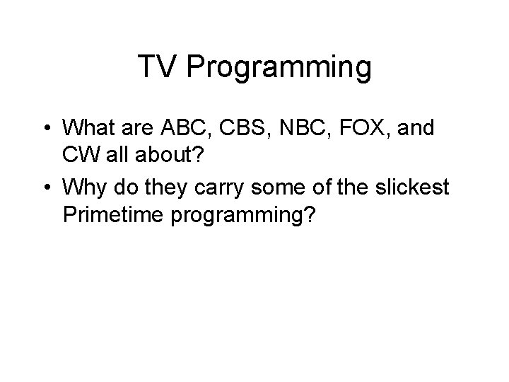 TV Programming • What are ABC, CBS, NBC, FOX, and CW all about? •