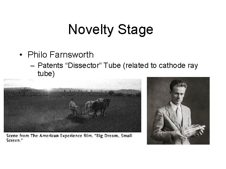 Novelty Stage • Philo Farnsworth – Patents “Dissector” Tube (related to cathode ray tube)