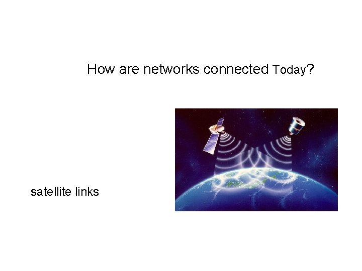 How are networks connected Today? satellite links 