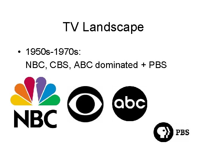 TV Landscape • 1950 s-1970 s: NBC, CBS, ABC dominated + PBS 